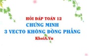 Cách chứng minh 3 vectơ KHÔNG đồng phẳng trong Oxyz lớp 12